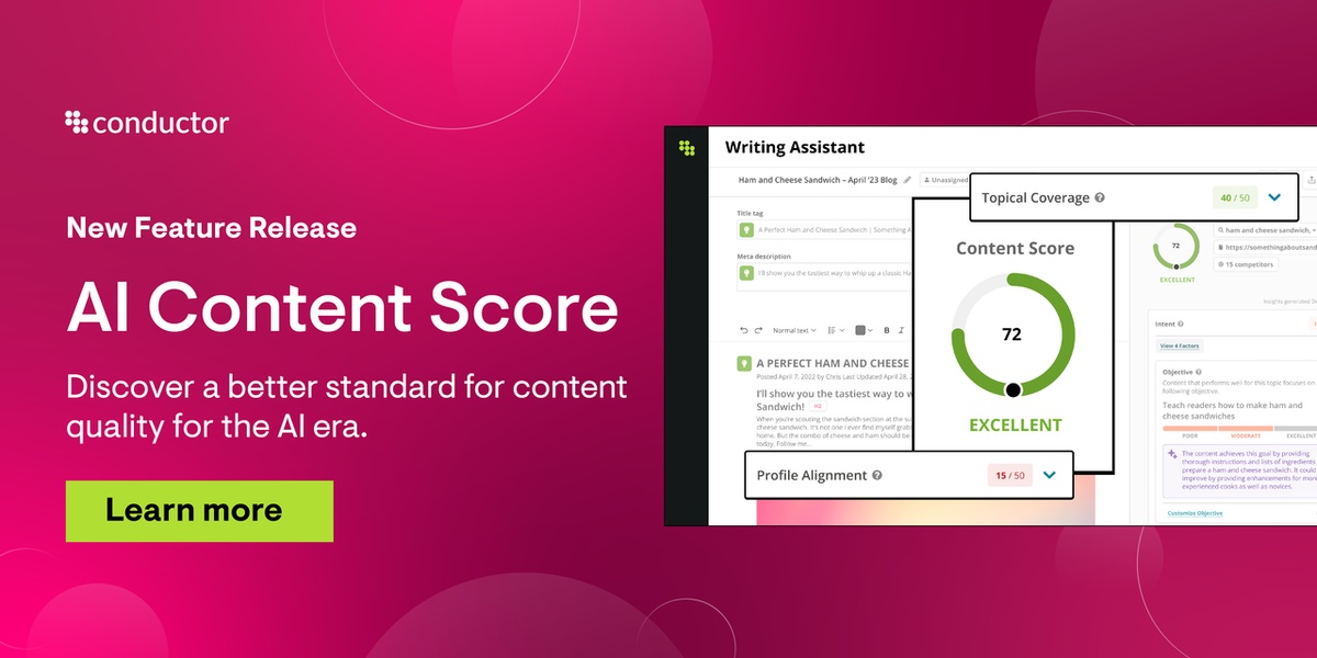 ```json
{
  "alt": "AI Content Score feature release by Conductor with Writing Assistant interface displayed.",
  "caption": "Explore Conductor's new AI Content Score feature, designed to enhance content quality for the AI era. See how your writing ranks with the Writing Assistant!",
  "description": "This image announces Conductor's new feature release: AI Content Score. It showcases the Writing Assistant tool interface on a vibrant pink background. The tool evaluates content quality, providing scores for topical coverage and profile alignment. The interface highlights a content score of 72, rated as 'Excellent,' aiming to set a higher standard for AI-driven content creation. Keywords: AI Content Score, Writing Assistant, content quality, Conductor, feature release."
}
```
