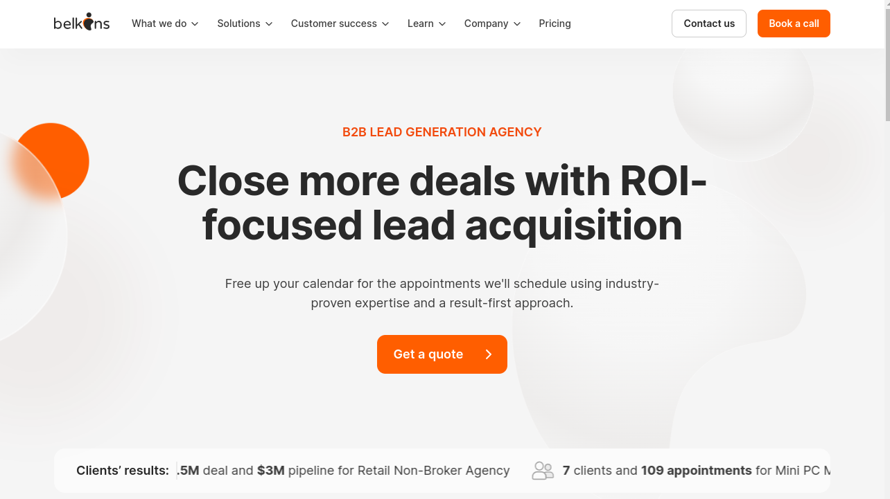 ```json
{
"alt": "Website banner for B2B lead generation agency offering ROI-focused lead acquisition.",
"caption": "Boost your B2B sales with specialized ROI-focused lead acquisition strategies. Discover how industry-proven expertise streamlines your appointment schedule.",
"description": "This website banner for a B2B lead generation agency highlights their focus on ROI-focused lead acquisition. It invites businesses to free up their calendars using industry-proven expertise with a direct call-to-action button titled 'Get a quote'. The banner also mentions success metrics such as a $5M deal and a $3M pipeline, showcasing the agency's proven results. The design is clean with strategic use of white space and an orange accent for key elements."
}
```
