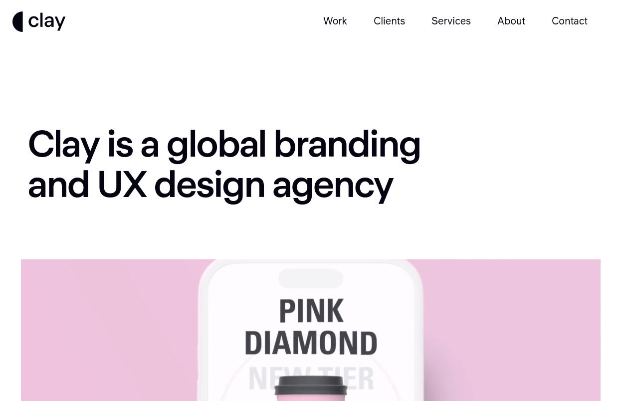 ```json
{
  "alt": "Clay global branding and UX design agency webpage with menu and pink diamond graphic.",
  "caption": "Discover Clay, a leading global branding and UX design agency dedicated to crafting innovative digital experiences.",
  "description": "This image shows the homepage of Clay, a global branding and UX design agency. The top navigation menu includes links to Work, Clients, Services, About, and Contact. Below, the main text states Clay's expertise in global branding and UX design. A partial image of a phone screen with the words 'Pink Diamond' is visible, suggesting a focus on cutting-edge design. Keywords: branding, UX design, digital experiences, Clay agency."
}
```