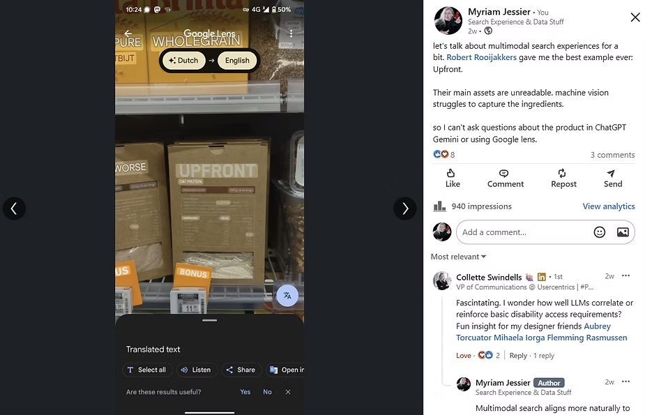 ```json
{
  "alt": "Shelf with brown packages of oat protein labeled 'UPFRONT' and 'WORSE,' Google Lens translation overlay.",
  "caption": "Exploring the challenge of using Google Lens to translate oat protein package text, highlighting issues with current machine vision capabilities.",
  "description": "The image shows two brown packages labeled 'UPFRONT' and 'WORSE', marketed as oat protein, displayed on a store shelf. Above the packages, a Google Lens overlay shows an attempt to translate the text from Dutch to English. The photo highlights the limitations of machine vision in reading product packaging. The surrounding social media discussion on the right reflects on multi-modal search experiences and the struggles faced by AI in interpreting such text, emphasizing the potential barriers in product information accessibility."
}
```