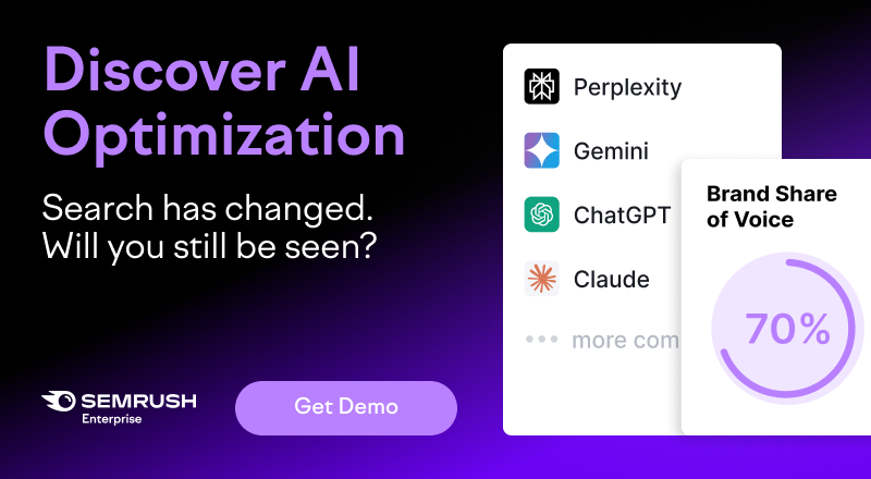 ```json
{
  "alt": "SEMRUSH ad promoting AI optimization with brand share of voice chart at 70%.",
  "caption": "Explore the future of search with SEMRUSH's AI Optimization. Discover if your brand will be seen in the changing digital landscape.",
  "description": "This SEMRUSH advertisement highlights the importance of AI optimization in modern search strategies. The image features a brand share of voice chart indicating 70%, along with a list of AI tools like Perplexity, Gemini, ChatGPT, and Claude. A call-to-action button invites users to get a demo. The vibrant purple design emphasizes innovation and technology. Keywords: AI optimization, SEMRUSH, brand visibility, search tools, digital marketing."
}
```