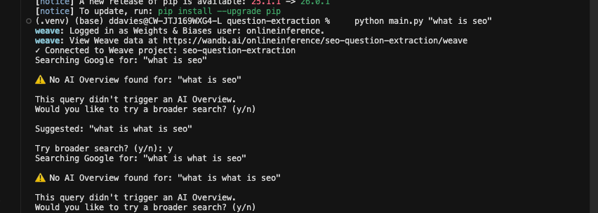```json
{
  "alt": "Terminal screen displaying error messages for SEO query in Python script.",
  "caption": "An unexpected journey in debugging: tracing the elusive 'what is SEO' query in a Python session.",
  "description": "This image shows a terminal window with a Python script execution for an SEO-related query 'what is SEO.' The terminal logs display error messages indicating no AI overview was found and suggest broader search strategies. The environment seems to involve integration with Weights & Biases and Weave projects. Useful for developers working on SEO automation and debugging script issues, highlighting common real-time troubleshooting steps."
}
```