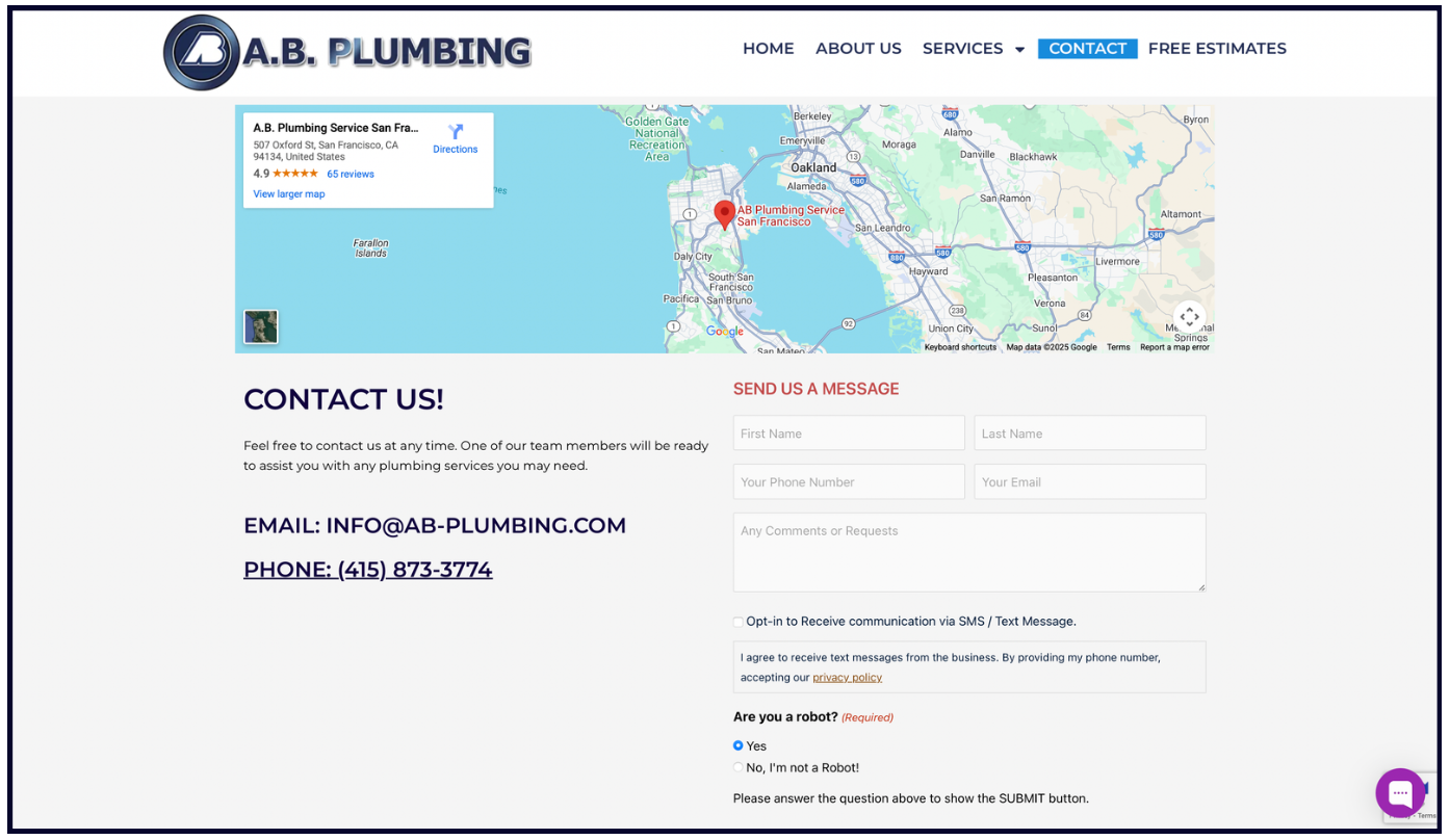 ```json
{
"alt": "AB Plumbing contact page with map, contact form, and company details.",
"caption": "Get in touch with A.B. Plumbing via their contact page, featuring a map, easy-to-use form, and all the info you need for reliable service.",
"description": "The A.B. Plumbing contact webpage displays a map pinpointing their location in San Francisco, CA. It includes a contact form for inquiries, fields for name, phone number, email, and comments. The page provides options for SMS updates and includes a CAPTCHA for submission security. Contact details such as email and phone number are prominently shown, making it convenient for customers to connect for plumbing services."
}
```