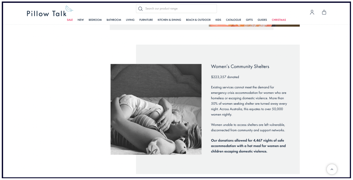 ```json
{
"alt": "Website page showing a woman embracing a child, with information about donations to women's community shelters.",
"caption": "Pillow Talk supports women in need with over $223,357 donated, enabling thousands of safe nights for those escaping domestic violence.",
"description": "The image showcases a woman cuddling a child, symbolizing the care and support provided by community shelters. The webpage details a donation of $223,357 by Pillow Talk, which has enabled 4,467 nights of accommodation and meals for women and children escaping domestic violence. The text highlights the critical need for emergency accommodation and the retailer's contribution towards this cause."
}
```