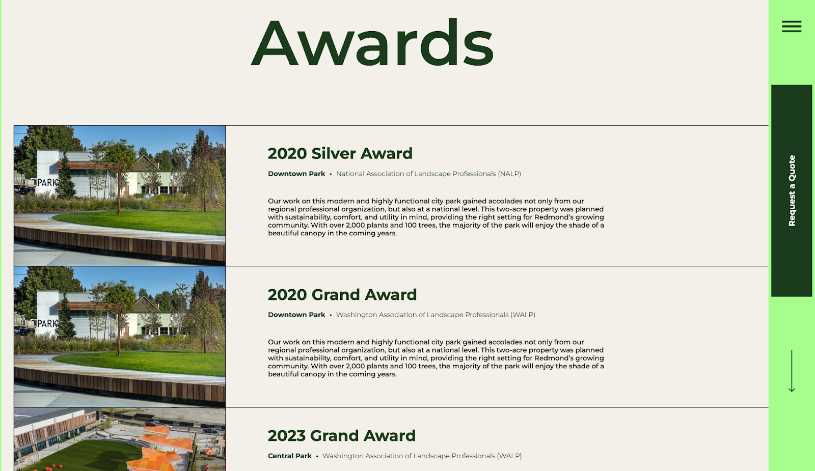 ```json
{
"alt": "Webpage displaying awards for parks with images and text about 2020 Silver, 2020 Grand, and 2023 Grand Awards.",
"caption": "Celebrating Excellence: Downtown and Central Parks earn top accolades for design and sustainability, recognized nationally and regionally.",
"description": "This webpage showcases awards for outstanding park projects, featuring the 2020 Silver Award and 2020 Grand Award for Downtown Park, and the 2023 Grand Award for Central Park. Each award highlights exemplary landscape design and sustainable development practices acknowledged by the National and Washington Association of Landscape Professionals. Accompanying text describes the projects’ contributions to community growth and environmental stewardship, with images illustrating the parks' modern aesthetics."
}
```