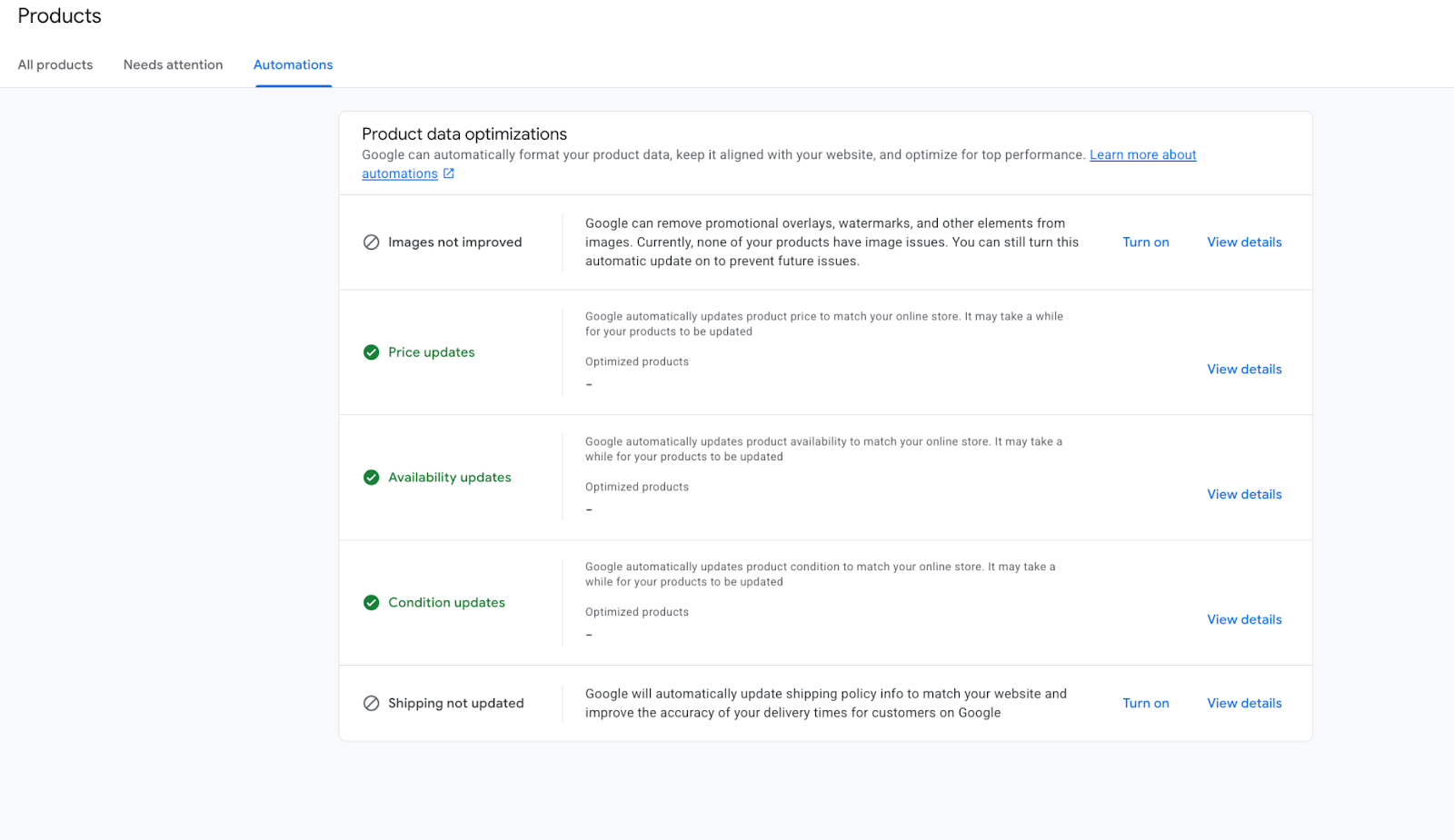 ```json
{
  "alt": "Google Merchant Center automation options for product data optimizations.",
  "caption": "Explore how Google's automation can streamline product data updates in your online store, ensuring competitive pricing, availability, and condition management.",
  "description": "This image displays the automation options in Google Merchant Center for optimizing product data. It shows areas like price, availability, and condition updates that Google can automatically adjust to match your online store. The interface provides options to 'Turn on' and 'View details' for each optimization, allowing users to manage their product data effectively. Keywords: Google Merchant Center, product data optimization, automation."
}
```