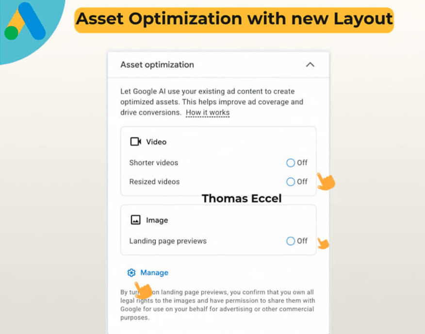 ```json
{
  "alt": "Google Ad asset optimization settings with new layout options for video and image.",
  "caption": "Explore the new asset optimization layout in Google Ads, offering improved ad coverage with video and image settings.",
  "description": "This image showcases the new layout for Google Ad asset optimization, featuring toggle options for video adjustments like shorter and resized videos, and image landing page previews. The interface aims to enhance ad coverage and drive conversions using AI. Key elements include option toggles set to 'Off' and a manage link for further customization. Ideal for advertisers looking to optimize their content."
}
```