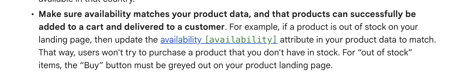 ```json
{
  "alt": "Text explaining how to match product availability data with stock status on a landing page.",
  "caption": "Ensure your product data reflects real-time availability to avoid customer disappointment and grey out unavailable options.",
  "description": "This image shows text advising businesses to align product availability data with actual stock status. It highlights updating the availability attribute when items are out of stock to prevent purchases of non-existent products. For out-of-stock items, the 'Buy' button should be disabled on the landing page. Keywords: product availability, stock status, e-commerce data management."
}
```