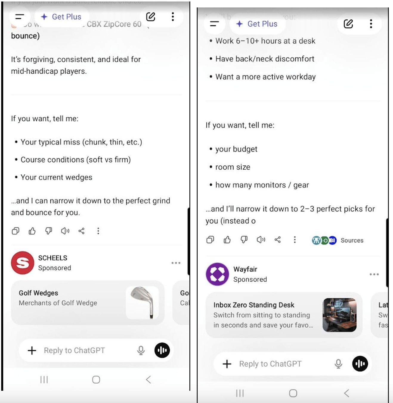 ```json
{
  "alt": "Screenshot showing two sections with purchase suggestions and related sponsored ads for golf wedges and standing desks.",
  "caption": "Discover personalized recommendations for golf equipment and ergonomic furniture with helpful ads from Scheels and Wayfair.",
  "description": "The image displays two side-by-side screenshots. On the left, text about golf equipment preferences is shown, followed by a sponsored ad from Scheels featuring golf wedges. On the right, advice for ergonomic work environments is presented, with a Wayfair ad for a standing desk. Both sections highlight personalization services tailored to specific user needs, such as golfing preferences and workspace setups. The ads are designed to complement the advice given, offering direct links to relevant products."
}
```