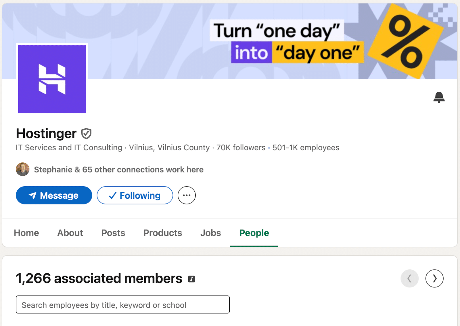 ```json
{
  "alt": "Hostinger LinkedIn profile overview with followers and messaging options.",
  "caption": "Explore Hostinger's LinkedIn profile, showcasing their influence with 70K followers and a vibrant community of IT professionals.",
  "description": "This image displays the LinkedIn profile overview of Hostinger, an IT Services and Consulting company based in Vilnius. The profile highlights include 70K followers, a message option, and 1,266 associated members. The banner reads, 'Turn one day into day one,' capturing the essence of forward-thinking. Hostinger is involved in IT services, boasting a workforce of 501-1K employees. The visual is an engaging representation of their professional network presence."
}
```