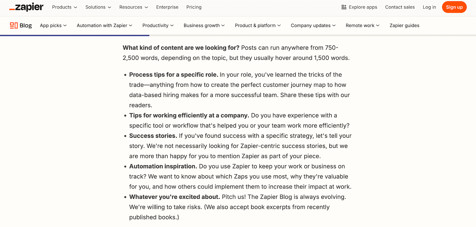 ```json
{
  "alt": "Screenshot of Zapier blog detailing types of content they seek for publication.",
  "caption": "Explore what Zapier's blog is looking for, from process tips to success stories. Whether you're a seasoned expert or a fresh voice, pitch your unique insights.",
  "description": "This image is a screenshot from Zapier's blog outlining the kinds of content submissions they're interested in. It details various types, including process tips, company efficiency advice, success stories, automation inspiration, and general exciting ideas. The guidance suggests articles typically range from 750 to 2,500 words, emphasizing the preference for practical and insightful contributions. This provides a useful overview for aspiring contributors looking to share their expertise and stories on the Zapier platform."
}
```