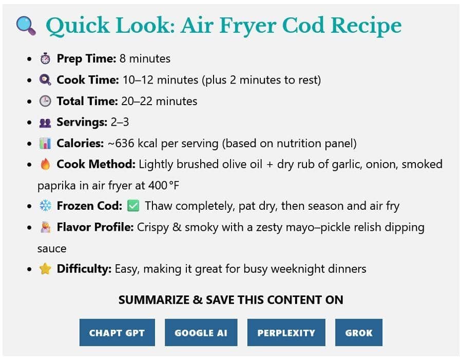 ```json
{
  "alt": "Quick look: Air fryer cod recipe with prep time, cook time, servings, calories, and method.",
  "caption": "Discover a quick and easy air fryer cod recipe. Perfect for a busy night, this meal is crispy, smoky, and paired with a zesty dipping sauce.",
  "description": "The image showcases a quick recipe for air fryer cod. Key details include an 8-minute prep time, 10-12 minute cook time, serving size for 2-3, and around 636 kcal per serving. The method involves brushing olive oil and using a dry rub of garlic, onion, and smoked paprika, cooking at 400°F. Ideal for busy nights, the recipe provides a crispy and smoky flavor, served with a mayo-pickle relish dip. Easy to make, it's a flavorful weeknight option."
}
```