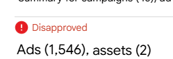 ```json
{
  "alt": "Notification showing disapproved ads with a total count of 1,546 and 2 assets.",
  "caption": "An alert indicates that 1,546 ads and 2 assets have been disapproved, prompting a closer review.",
  "description": "The image displays a notification with a red exclamation mark, highlighting that a total of 1,546 ads and 2 assets have been disapproved. This prompts a need for reviewing and addressing the issues to meet approval standards. Key terms include ad disapproval, campaign summary, and asset evaluation."
}
```