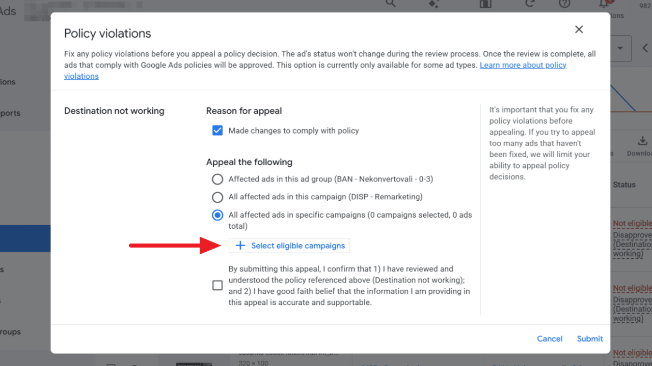 ```json
{
"alt": "Google Ads policy violation appeal screen with options to select eligible campaigns.",
"caption": "Navigating policy violation appeals in Google Ads: Select eligible campaigns and confirm changes made to comply with policies.",
"description": "Screenshot of Google Ads interface showcasing the policy violation appeal process. Users can select affected campaigns for appeal, confirm compliance changes, and submit through specified options. The interface highlights the importance of addressing issues before appealing, emphasizing that frequent, unfixed violations may limit appeal capabilities. Keywords: Google Ads, policy violation, appeal process, ad campaigns."
}
```