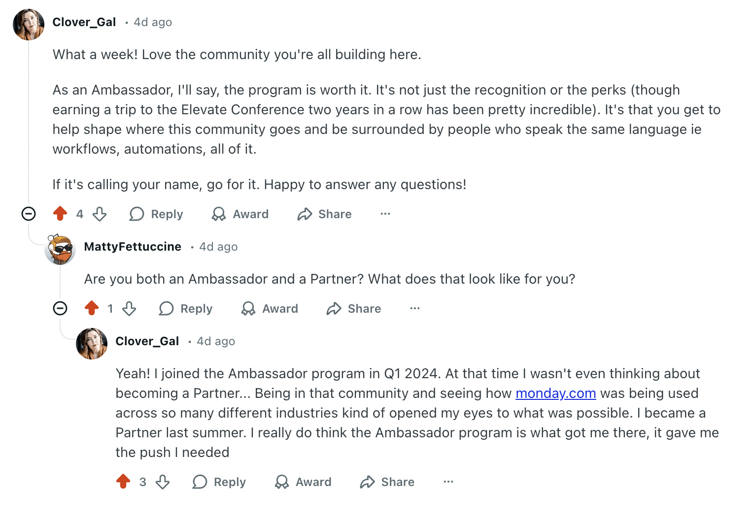 ```json
{
"alt": "Reddit thread discussing the ambassador program's value, with users Clover_Gal and MattyFettuccine exchanging insights.",
"caption": "Community spirit shines in a Reddit thread as Clover_Gal shares the perks of joining the ambassador program, engaging with fellow user MattyFettuccine.",
"description": "This image captures a Reddit conversation where Clover_Gal praises the ambassador program, mentioning benefits like attending the Elevate Conference. MattyFettuccine asks about the dual role of Ambassador and Partner, to which Clover_Gal responds with enthusiasm about joining in Q1 2024. The comment highlights experiences with different industries, particularly with monday.com, emphasizing the program’s value for professional growth. Upvotes and reply options are visible, indicating community engagement."
}
```