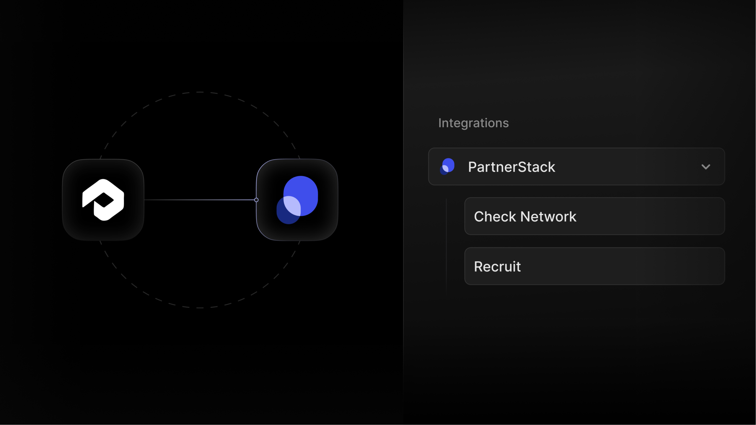 ```json
{
  "alt": "Interface showing integration option with PartnerStack and additional options.",
  "caption": "Explore seamless integrations with PartnerStack for enhanced business operations.",
  "description": "This image depicts a user interface with integration options. On the left, two logos are connected, representing a network or partnership. On the right, a dropdown menu titled 'Integrations' shows options like PartnerStack, Check Network, and Recruit. The dark theme and sleek design suggest a modern application facilitating seamless connectivity and business solutions."
}
```