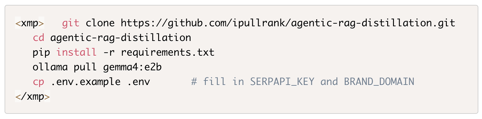 ```json
{
  "alt": "Code snippet showing commands for cloning a GitHub repository and setting up a Python environment.",
  "caption": "Quickly set up your development environment with these concise Git and Python commands!",
  "description": "This image displays a code snippet for cloning a GitHub repository 'agentic-rag-distillation'. It includes commands to navigate into the directory, install dependencies from 'requirements.txt', pull resources using 'ollama', and copy an environment example file. The final line provides a reminder to fill in 'SERPAPI_KEY' and 'BRAND_DOMAIN'. This is ideal for developers setting up a new project environment."
}
```