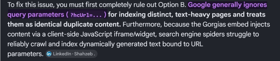 ```json
{
  "alt": "Text discusses Google's handling of query parameters in URLs and indexing issues with client-side JavaScript content.",
  "caption": "Understanding Google's approach to query parameters can be key to solving indexing issues. Explore the intricacies of how Google treats dynamic content and what it means for your SEO strategy.",
  "description": "The image contains text that elaborates on how Google handles query parameters, such as '?hcUrl=...', when indexing distinct, text-heavy pages, treating them as duplicate content. It also addresses the challenges search engine spiders face with content dynamically generated through client-side JavaScript iframes/widgets. This piece of information can be beneficial for SEO strategists focusing on indexing and search visibility. Mentioned source is LinkedIn user Shahzeb."
}
```