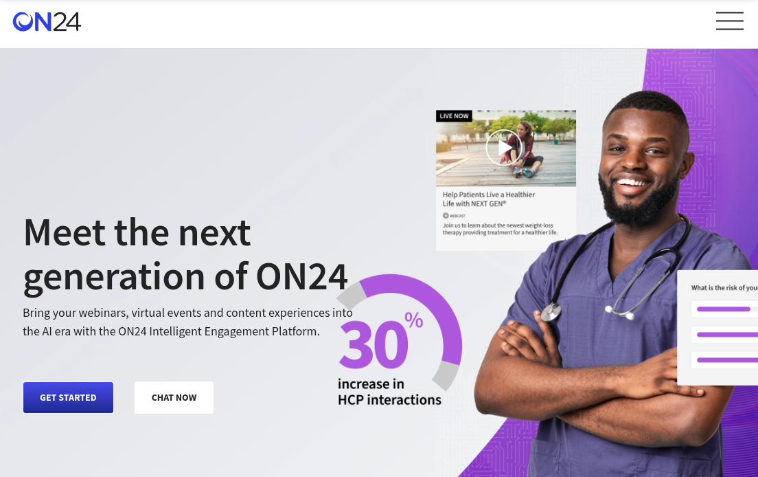 ```json
{
"alt": "ON24 platform promotion with a smiling medical professional and webinar interaction data.",
"caption": "Discover the next generation of ON24 and boost your virtual engagements to the AI era with cutting-edge tools. See the 30% increase in HCP interactions!",
"description": "This image promotes the ON24 Intelligent Engagement Platform, featuring a smiling person in medical attire, highlighting its application in hosting webinars and virtual events. A statistic showing a 30% increase in healthcare professional interactions is displayed, alongside action buttons for 'Get Started' and 'Chat Now'. Keywords: ON24, webinars, AI, engagement platform, healthcare, virtual events."
}
```